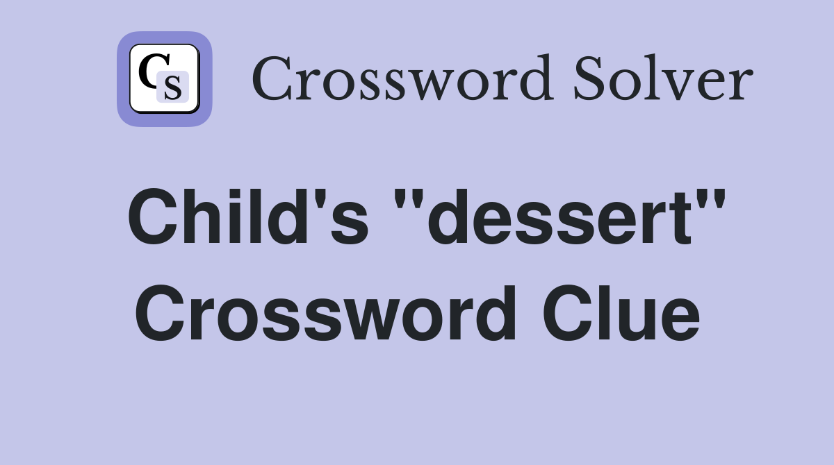 Child's "dessert" Crossword Clue