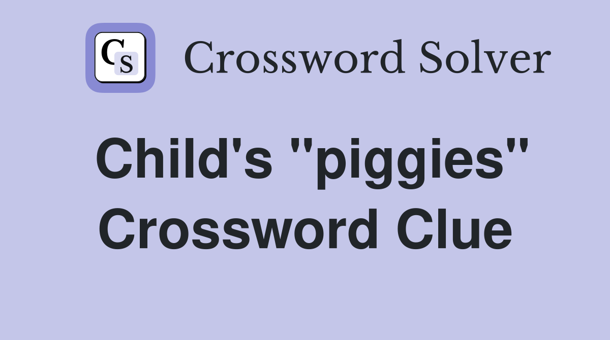 Child's "piggies" Crossword Clue