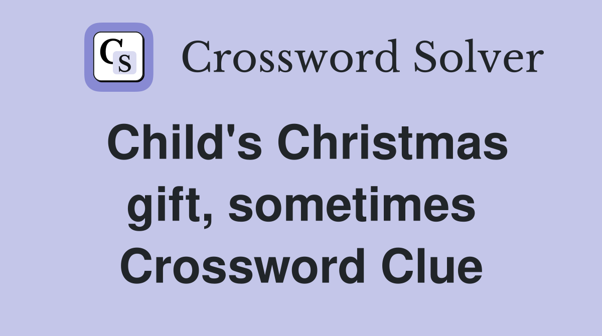 Child's Christmas gift, sometimes Crossword Clue