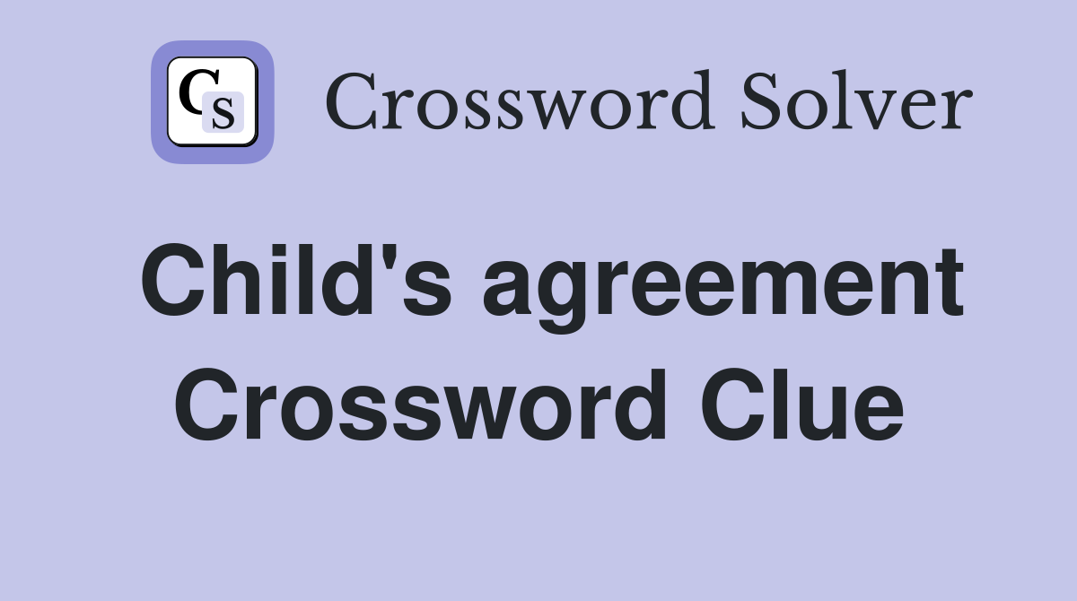 Child's agreement Crossword Clue