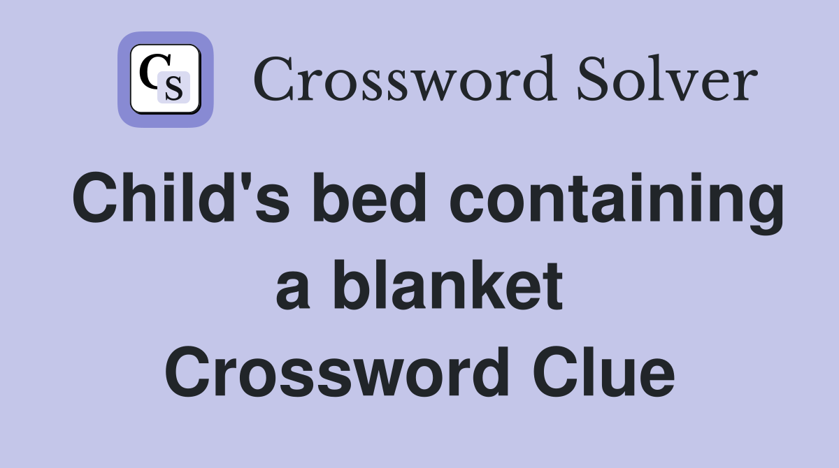 Child's bed containing a blanket Crossword Clue