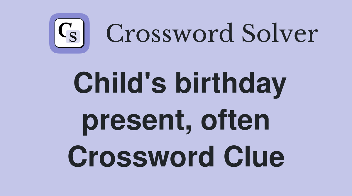 Child's birthday present, often Crossword Clue