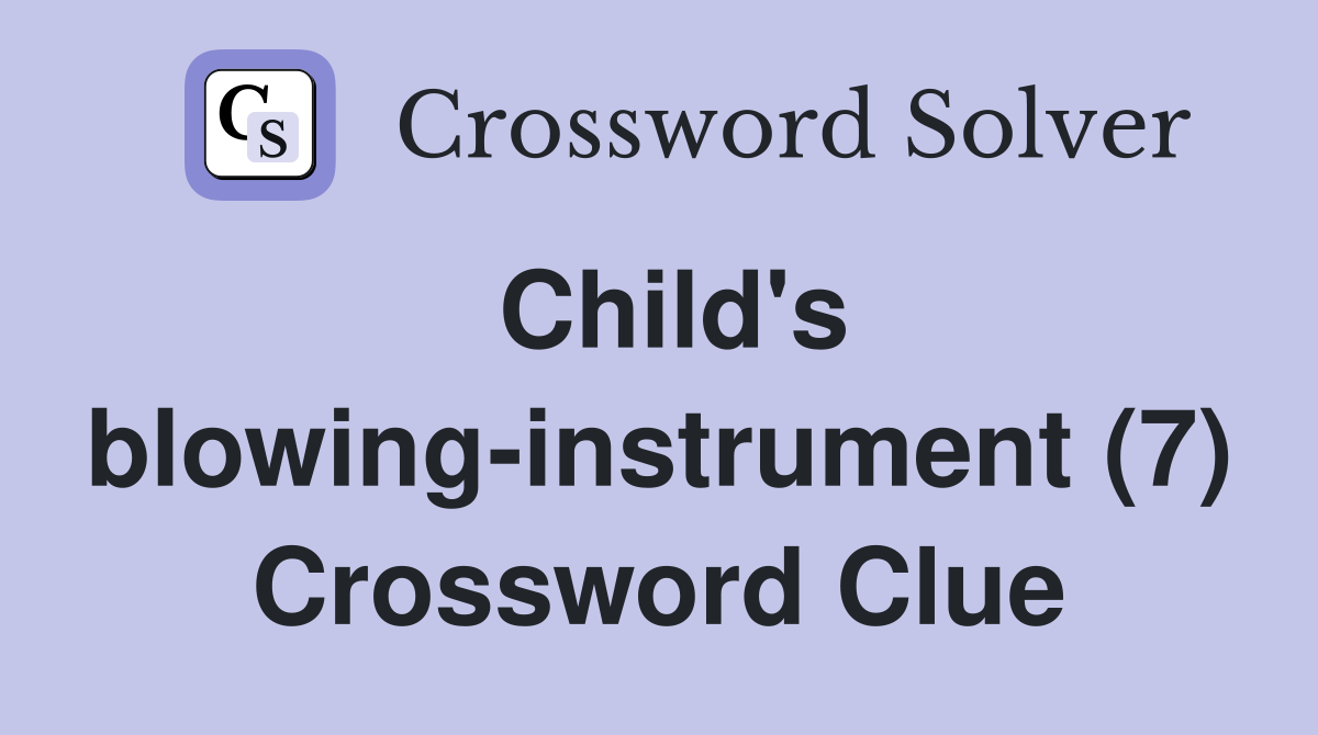 Child's blowing-instrument (7) Crossword Clue