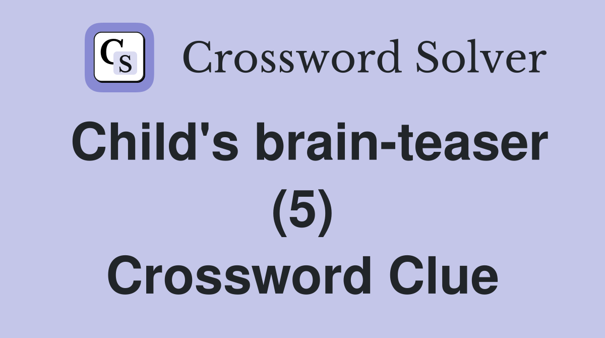 Child's brain-teaser (5) Crossword Clue