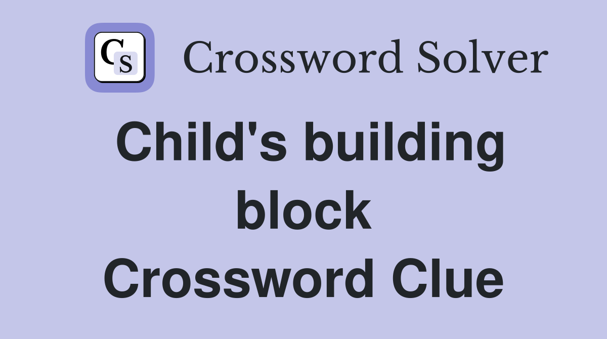 Child's building block Crossword Clue