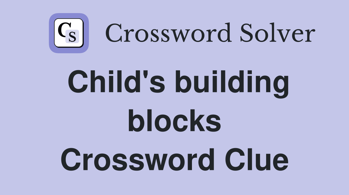 Child's building blocks Crossword Clue