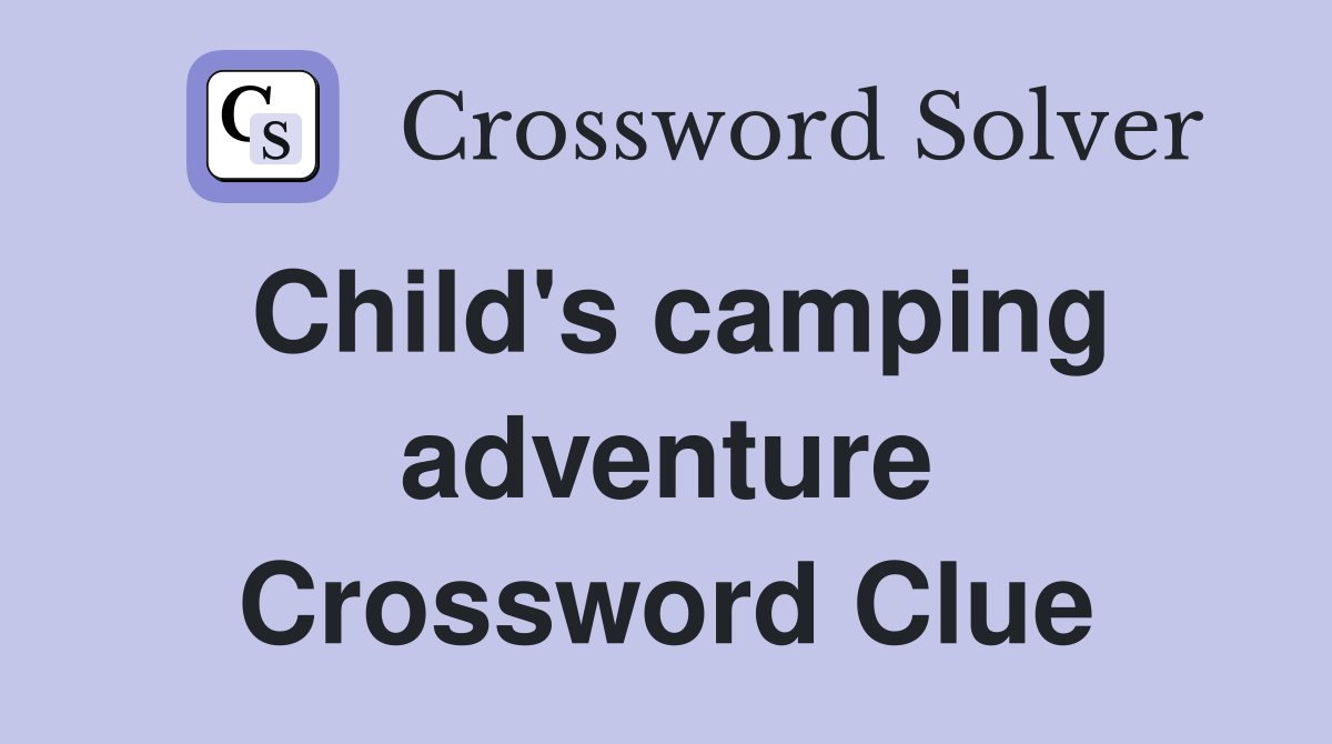 Child's camping adventure Crossword Clue