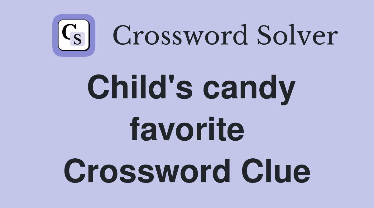 Child's candy favorite Crossword Clue