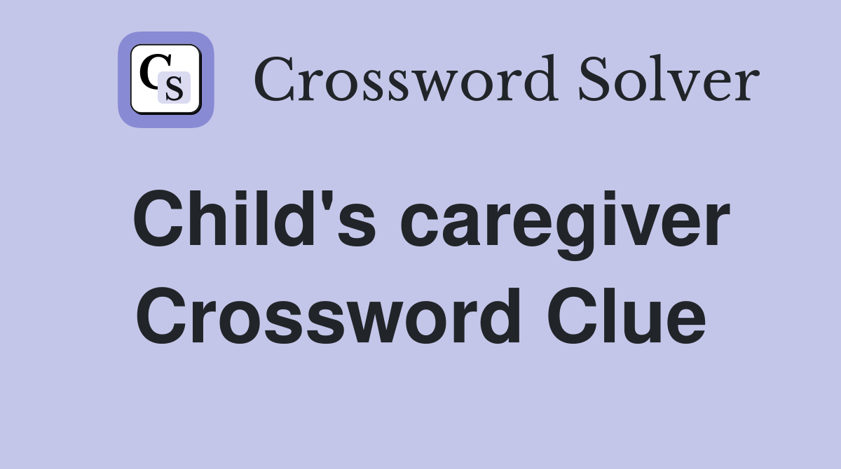 Child's caregiver Crossword Clue