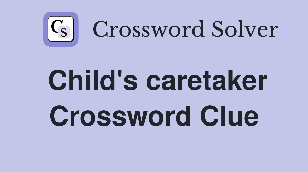Child's caretaker Crossword Clue
