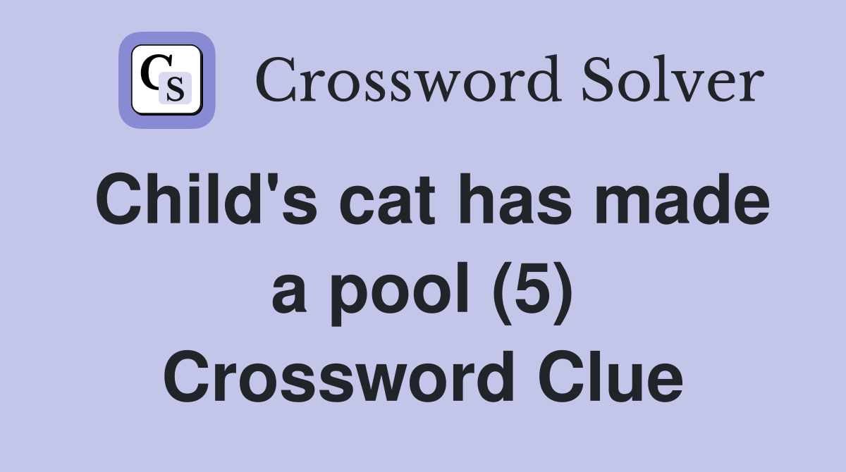 Child's cat has made a pool (5) Crossword Clue