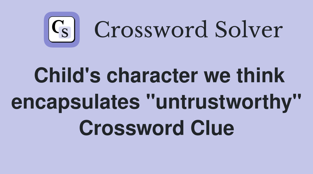 Child's character we think encapsulates "untrustworthy" Crossword Clue