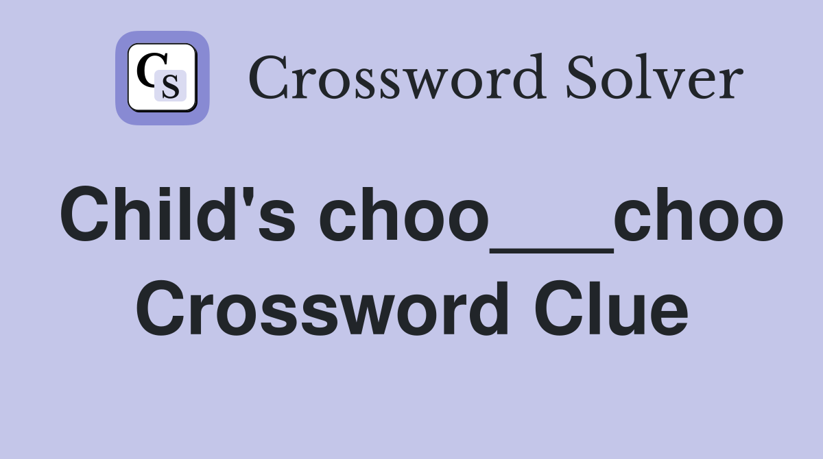Child's choo___choo Crossword Clue