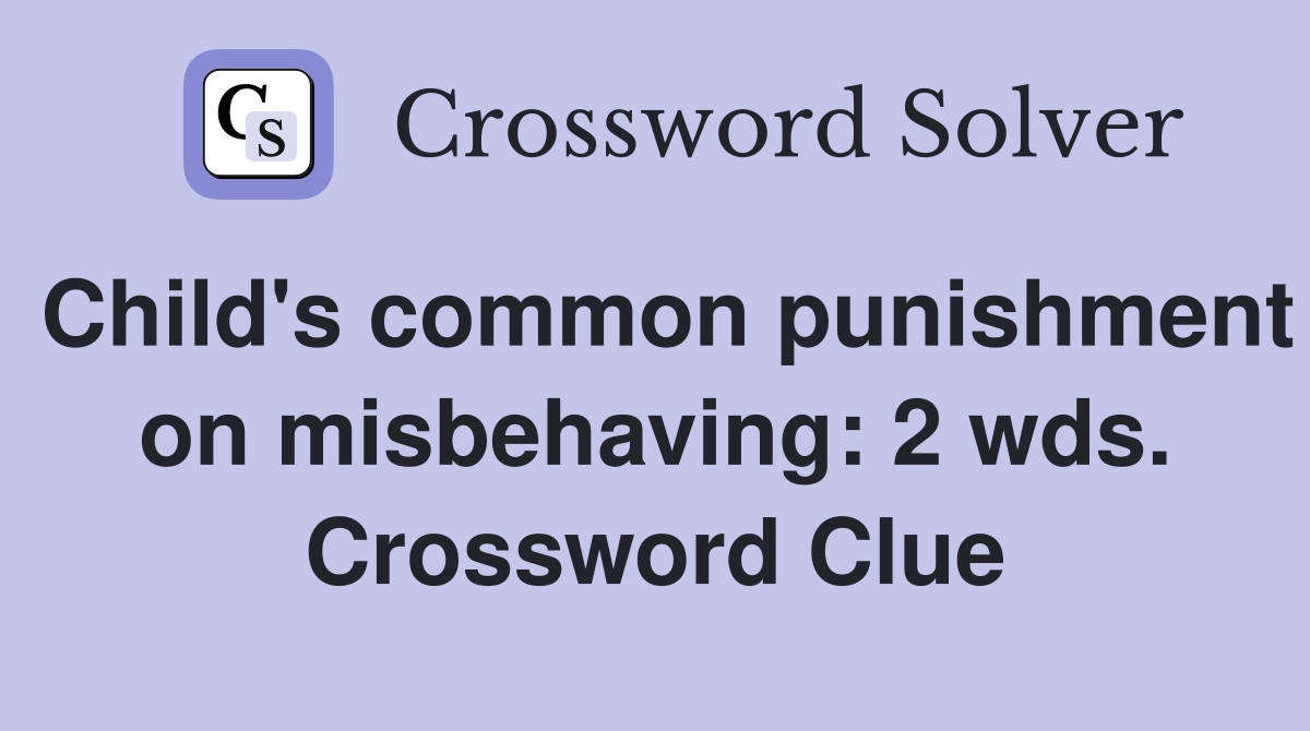 Child's common punishment on misbehaving: 2 wds. Crossword Clue