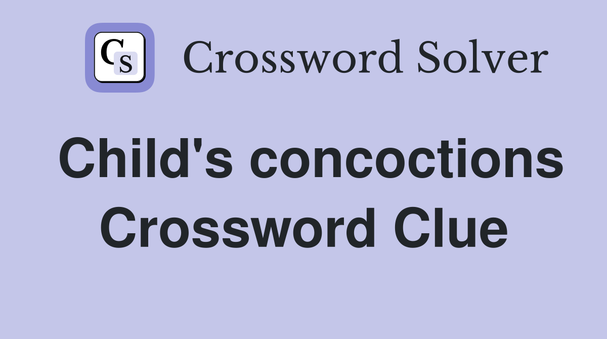 Child's concoctions Crossword Clue