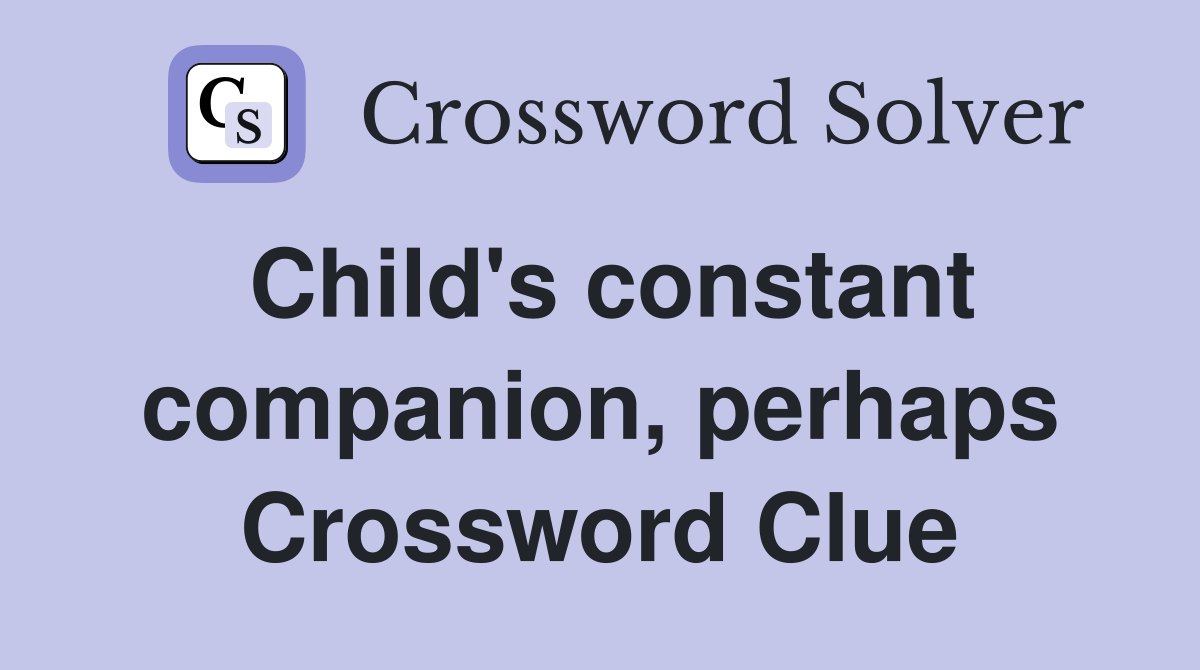 Child's constant companion, perhaps Crossword Clue