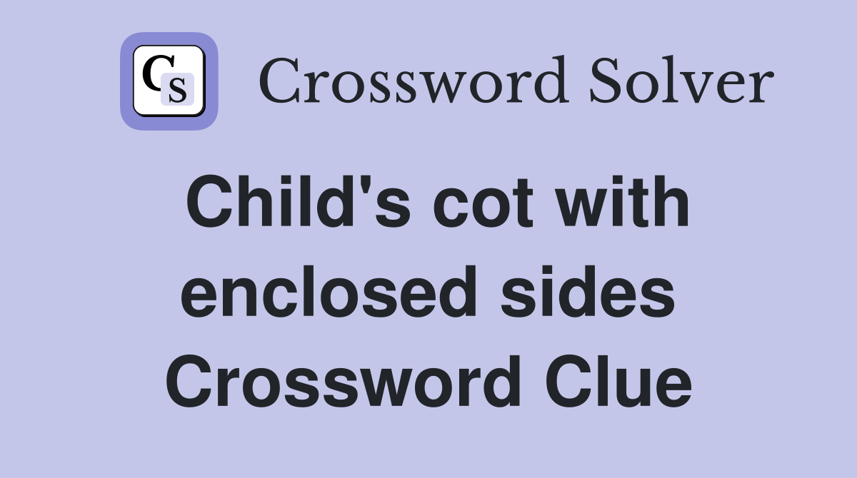 Child's cot with enclosed sides Crossword Clue