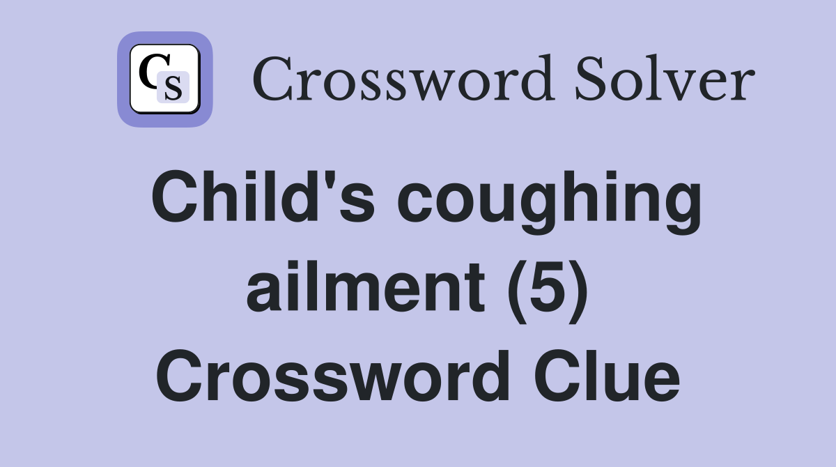 Child's coughing ailment (5) Crossword Clue