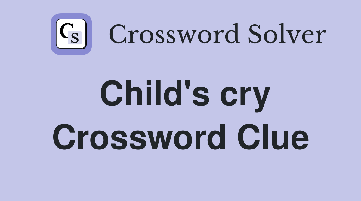 Child's cry Crossword Clue