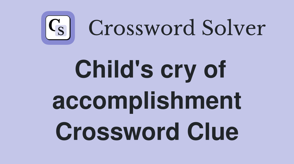 Child's cry of accomplishment Crossword Clue