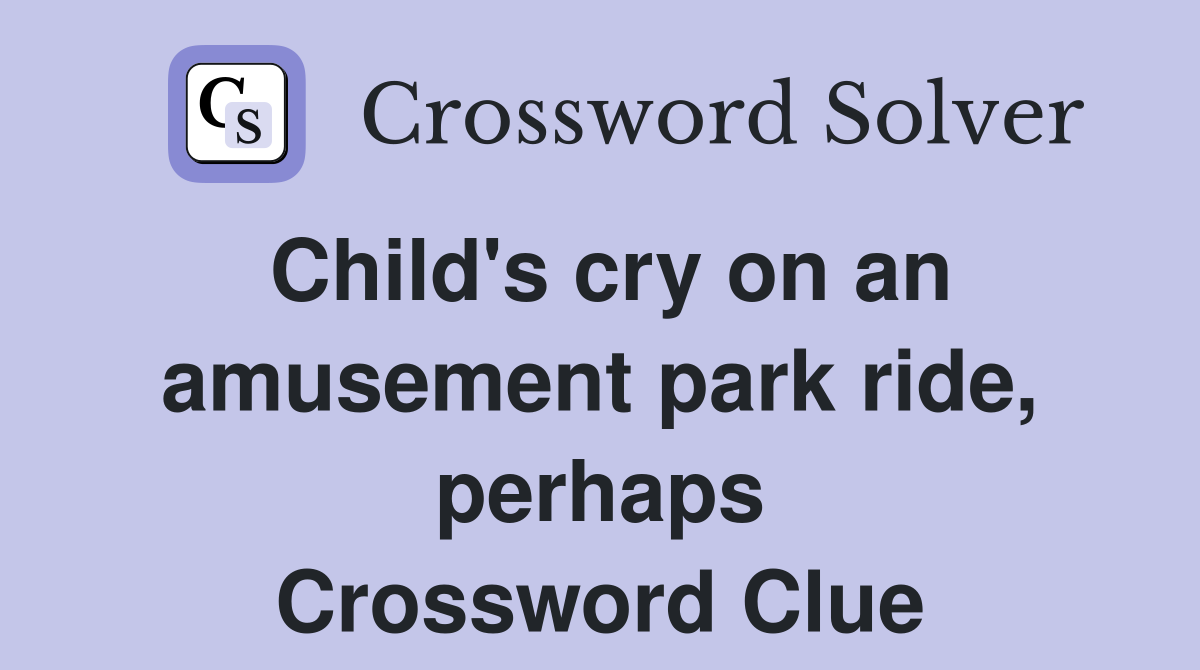 Child's cry on an amusement park ride, perhaps Crossword Clue