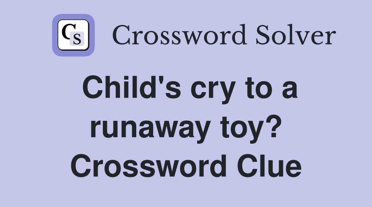 Child's cry to a runaway toy? Crossword Clue
