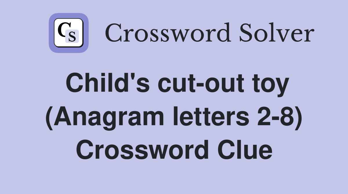 Child's cut-out toy (Anagram letters 2-8) Crossword Clue