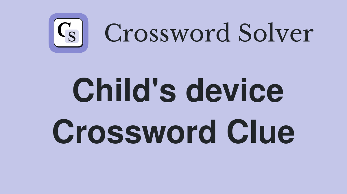 Child's device Crossword Clue