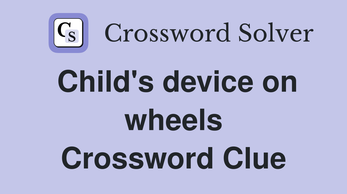 Child's device on wheels Crossword Clue