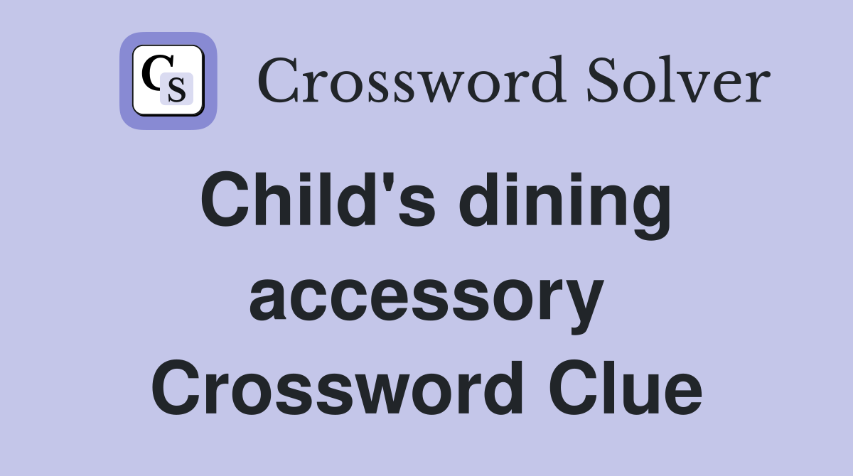 Child's dining accessory Crossword Clue