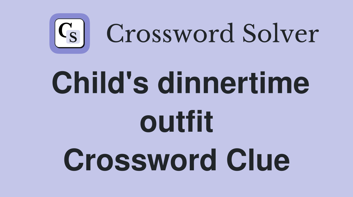 Child's dinnertime outfit Crossword Clue