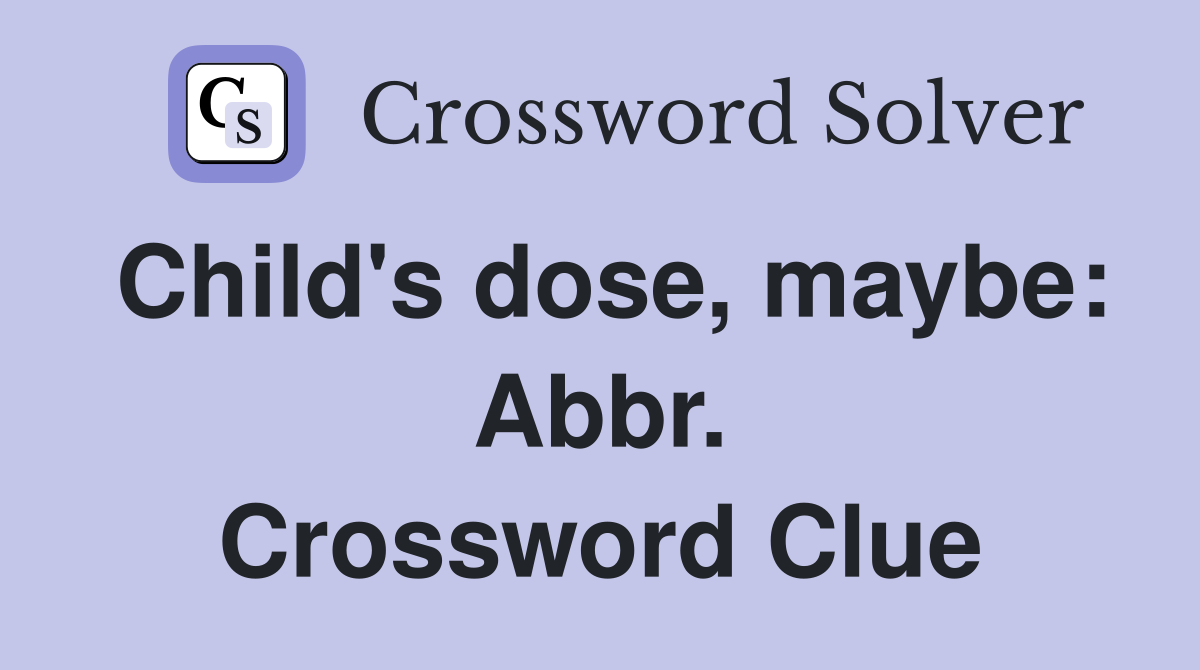 Child's dose, maybe: Abbr. Crossword Clue