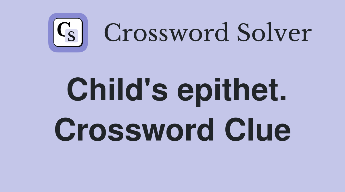 Child's epithet. Crossword Clue