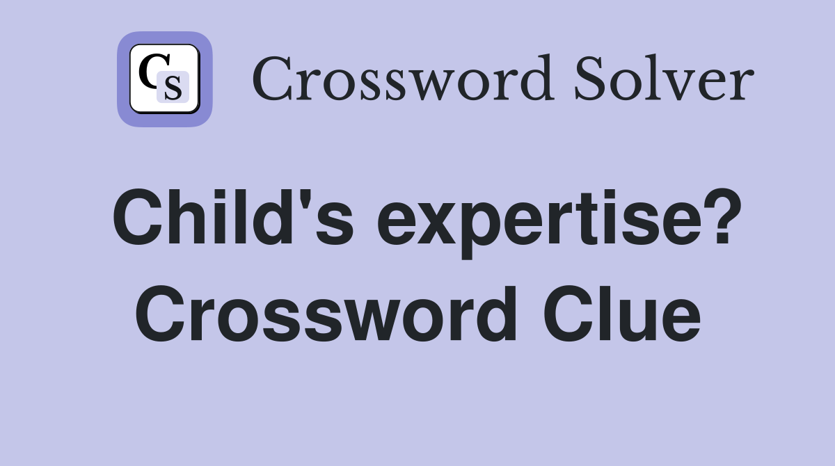 Child's expertise? Crossword Clue