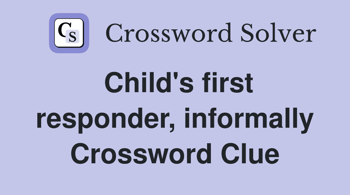 Child's first responder, informally Crossword Clue