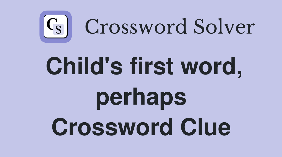 Child's first word, perhaps Crossword Clue