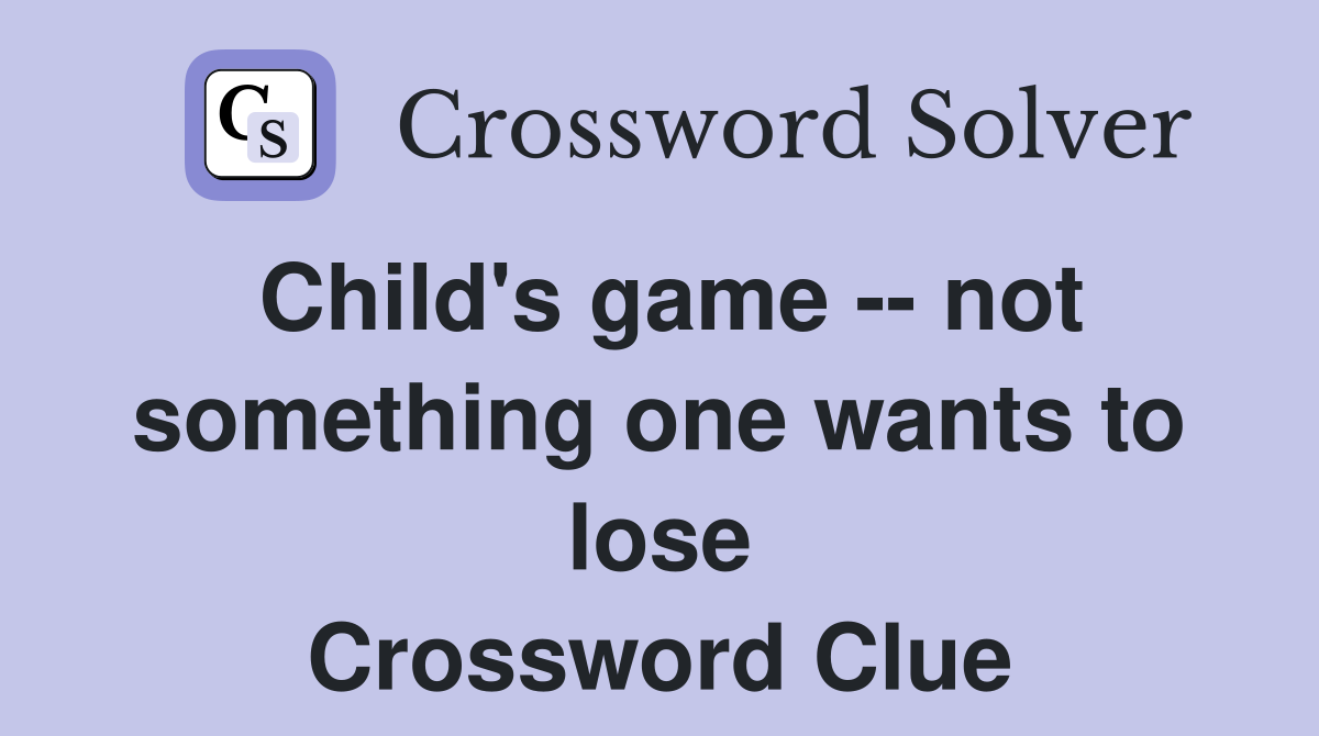 Child's game -- not something one wants to lose Crossword Clue