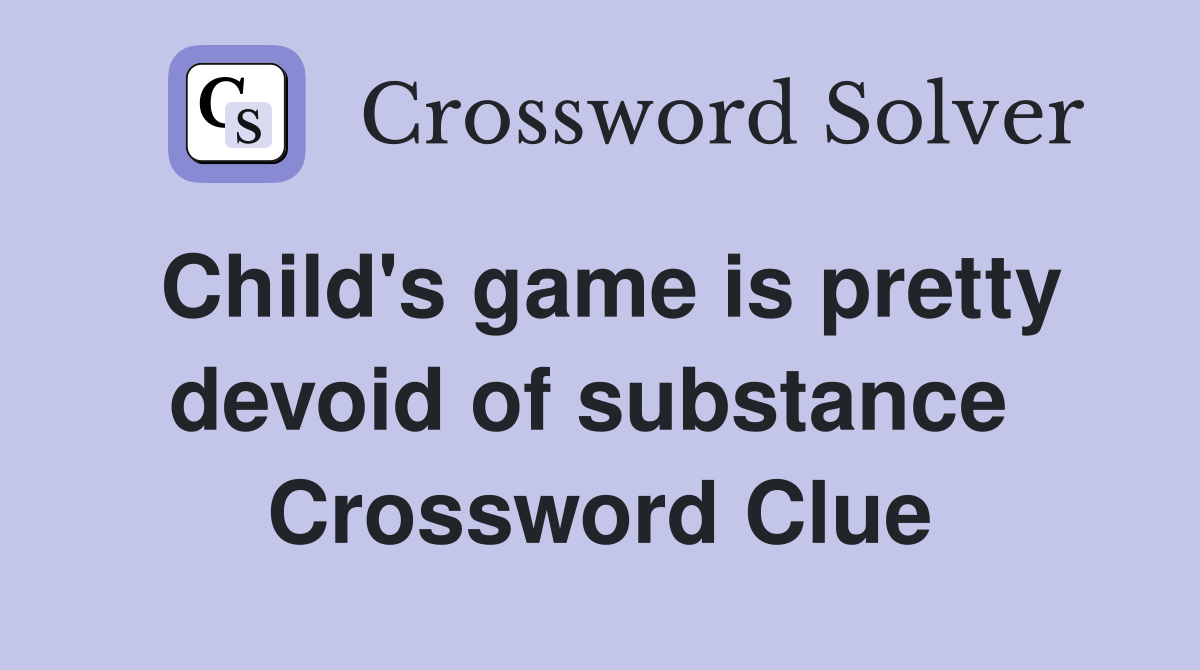 Child's game is pretty devoid of substance  Crossword Clue