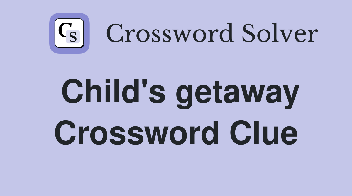 Child's getaway Crossword Clue