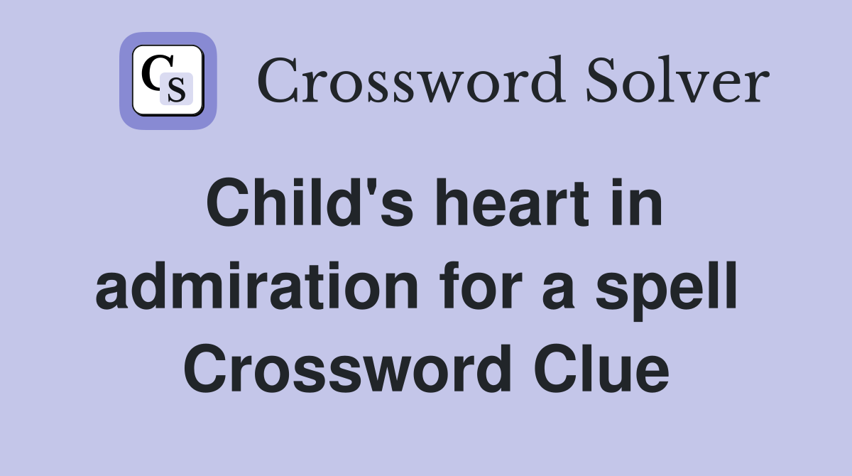 Child's heart in admiration for a spell  Crossword Clue