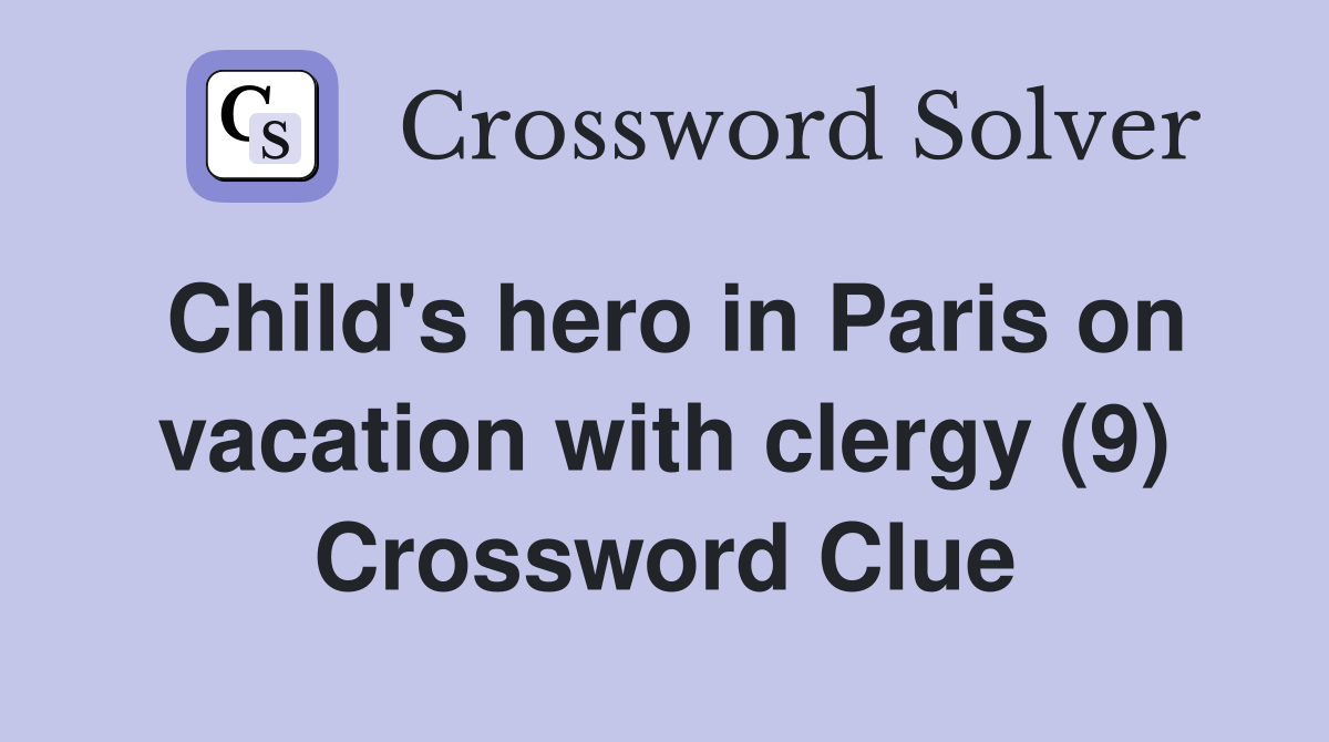 Child's hero in Paris on vacation with clergy (9) Crossword Clue