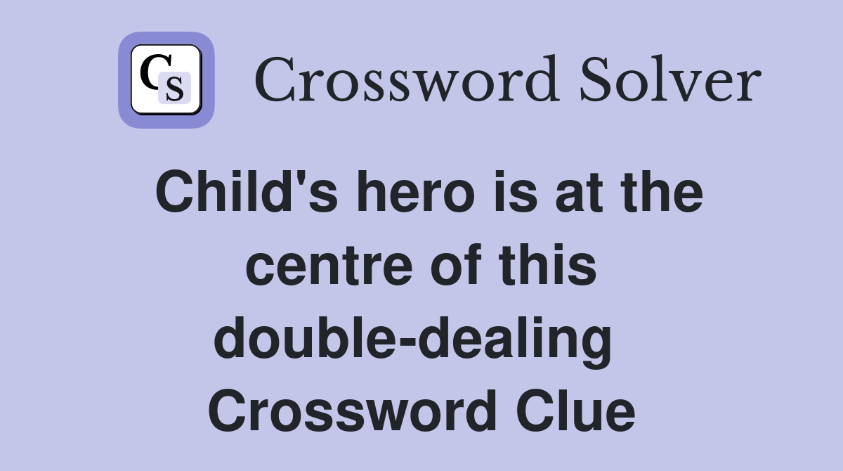 Child's hero is at the centre of this double-dealing  Crossword Clue