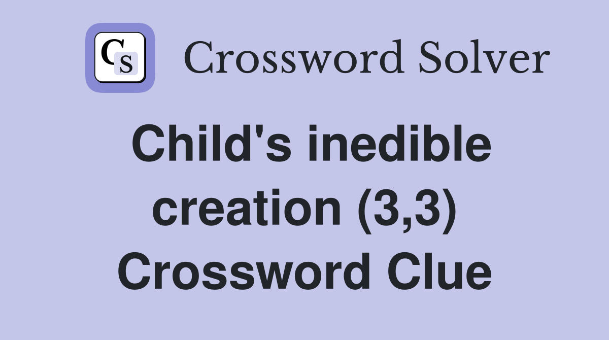 Child's inedible creation (3,3) Crossword Clue
