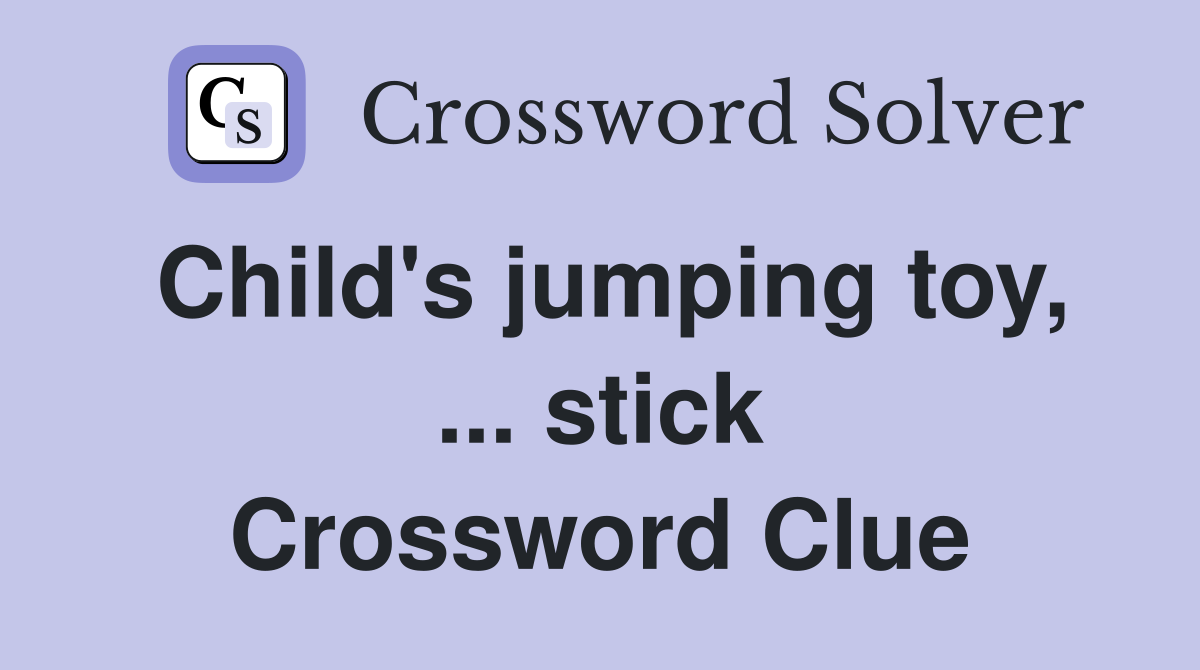 Child's jumping toy, ... stick Crossword Clue