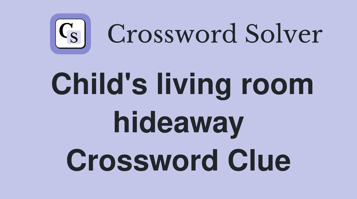 Child's living room hideaway Crossword Clue