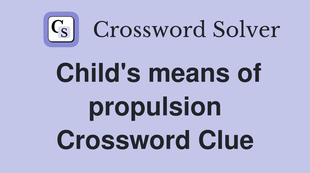 Child's means of propulsion Crossword Clue