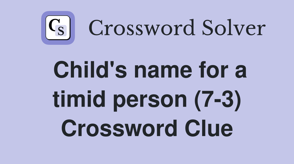 Child's name for a timid person (7-3) Crossword Clue
