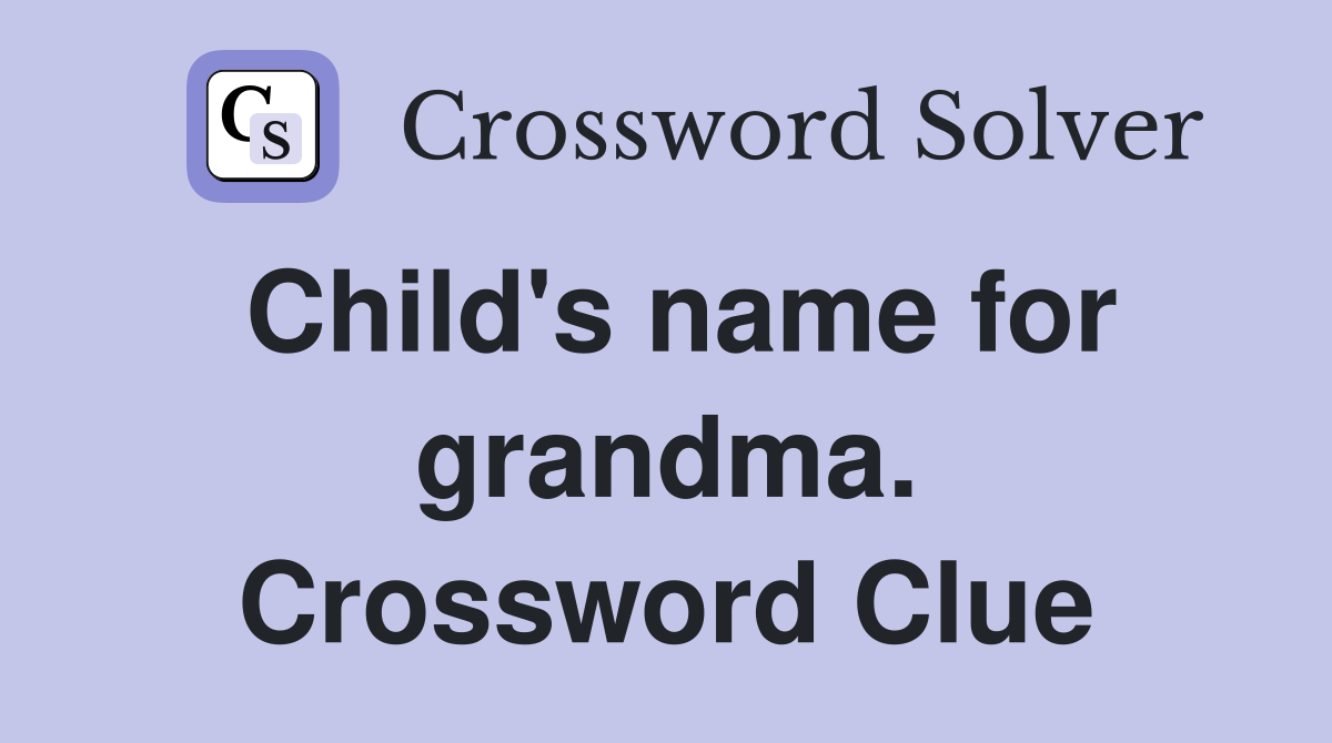 Child's name for grandma. Crossword Clue