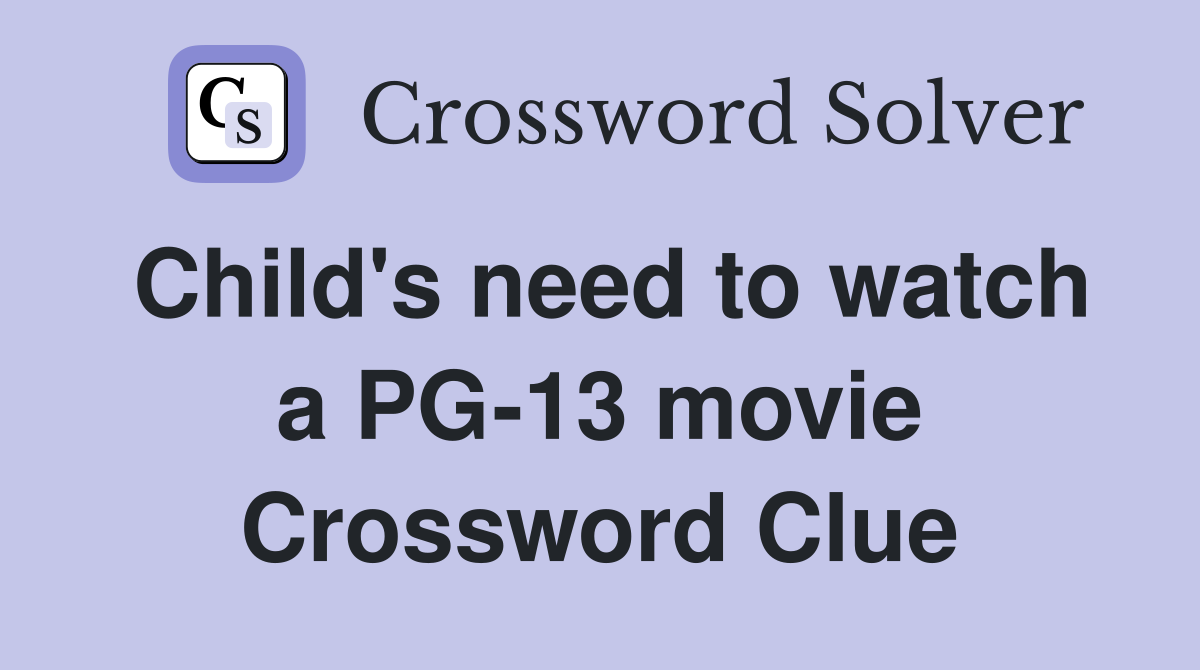 Child's need to watch a PG-13 movie Crossword Clue