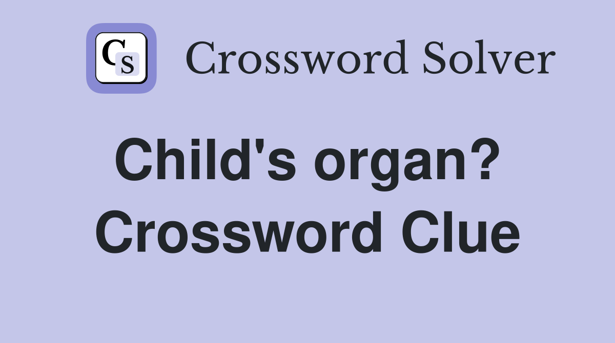 Child's organ?  Crossword Clue